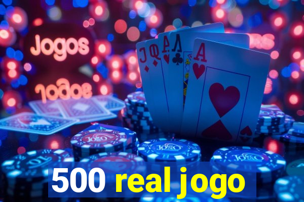 500 real jogo